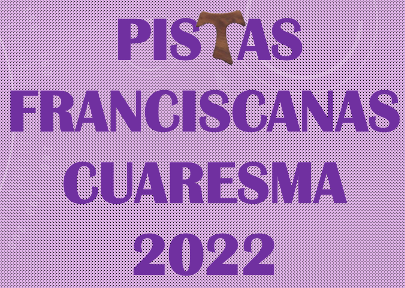 Pistas Franciscanas de Cuaresma 2022